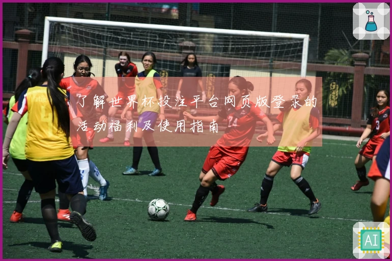 了解世界杯投注平台网页版登录的活动福利及使用指南